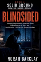Blindsided: Surviving the Divorce You Never Saw Coming, Making Sense of the Shock, and Rebuilding Your Life When Your Spouse Walks Away (Solid Ground: Surviving Divorce & Breakup) B0HG5XVHBS Book Cover
