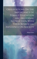 Observations On the Importance of Female Education and Maternal Instruction With Their Beneficial Influence On Society 1020094419 Book Cover