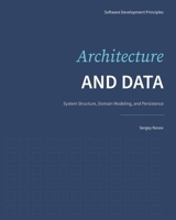 Architecture and Data: System Structure, Domain Modeling, and Persistence (Software Development Principles) B0GNZWB4NB Book Cover