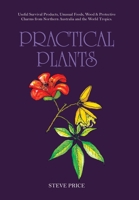 Practical Plants: Useful Survival Products, Unusual Foods, Wood & Protective Charms from Northern Australia and the World Tropics. 1669889483 Book Cover