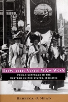 How the Vote Was Won: Woman Suffrage in the Western United States, 1868-1914 0814757227 Book Cover