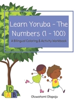 Learn Yoruba - The Numbers (1 - 100): A Bilingual Coloring & Activity Workbook B08X63F147 Book Cover
