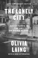 The Lonely City: Adventures in the Art of Being Alone (10th Anniversary Deluxe Edition) 1250460948 Book Cover