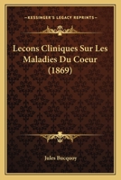 Lecons Cliniques Sur Les Maladies Du Coeur (1869) (French Edition) 1120422965 Book Cover