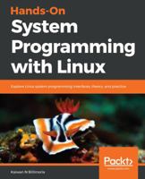 Hands-On System Programming with Linux: Explore Linux system programming interfaces, theory, and practice 1788998472 Book Cover