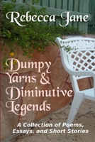 Dumpy Yarns & Diminutive Legends: A Collection of Poems, Essays, and Short Stories 130005932X Book Cover