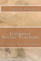 Catholic Social Teaching: Guide to a More Just World 1469993805 Book Cover