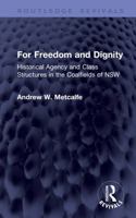 For Freedom and Dignity: Historical Agency and Class Structure in the Coalfields of NSW (Routledge Revivals) 1041438044 Book Cover