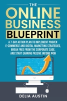 The Online Business Blueprint: A 7-Day Action Plan to Implement Proven E-Commerce and Digital Marketing Strategies, Break Free From the Corporate Cage, and Start Earning Passive Income Now B0CLMWY89J Book Cover