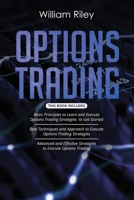 Options Trading: 3 in 1: Basic Principles + Best Techniques + Advanced And Effective Strategies To Execute Options Trading B087R5PLN8 Book Cover