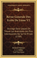 Revue Generale Des Ecrits De Linne V2: Ouvrage Dans Lequel On Trouve Les Anecdotes Les Plus Interessantes De Sa Vie Privee (1789) 1167013336 Book Cover