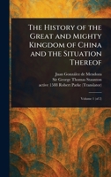 The History of the Great and Mighty Kingdom of China and the Situation Thereof 1023338076 Book Cover