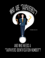 Who are "Taxpayers" and Who Needs a "Taxpayer Identification Number"?: Form #05.013 B09M1D485S Book Cover