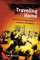 Traveling Home: Sacred Harp Singing and American Pluralism (Music in American Life) 0252077571 Book Cover