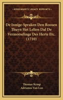De Innige-Spraken Den Roosen Thuyn Het Lelien Dal De Vermorselinge Des Herte Etc. (1710) 1166199282 Book Cover