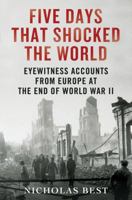 Five Days That Shocked the World: Eyewitness Accounts from Europe at the End of World War II 0312614926 Book Cover
