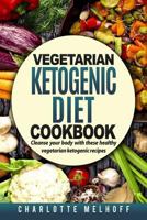 Vegetarian Ketogenic Cookbook: Cleanse Your Body With These Healthy Vegetarian Ketogenic Recipes (Body Cleanse, Reset Metabolism, Keto Guide, Includes, Pics, Step by step instructions, Ingredients) 1986177912 Book Cover