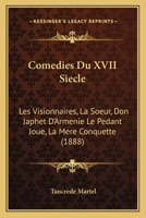 Comedies Du XVII Siecle: Les Visionnaires, La Soeur, Don Japhet D'Armenie Le Pedant Joue, La Mere Conquette (1888) 116813451X Book Cover