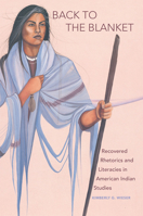 Back to the Blanket: Recovered Rhetorics and Literacies in American Indian Studies (American Indian Literature and Critical Studies Series Book 70) 0806157283 Book Cover