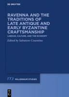 Ravenna and the Traditions of Late Antique and Early Byzantine Craftsmanship : Labour, Culture, and the Economy 3110684322 Book Cover