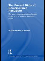 The Current State of Domain Name Regulation: Domain Names as Second Class Citizens in a Mark-Dominated World 0415631580 Book Cover