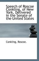 Speech of Roscoe Conkling of New York: Delivered in the Senate of the United States, February 19, 1872 111339756X Book Cover