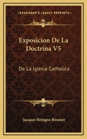 Exposicion De La Doctrina V5: De La Iglesia Catholica: Sobre Los Puntos De (1755) 1166456633 Book Cover