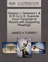 Gleason V. Delaware L & W R Co U.S. Supreme Court Transcript of Record with Supporting Pleadings 1270086782 Book Cover