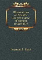 Observations on Senator Douglas's Views of Popular Sovereignty, as Expressed in Harpers' Magazine, for September, 1859 1149730501 Book Cover