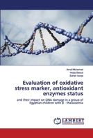 Evaluation of oxidative stress marker, antioxidant enzymes status: and their impact on DNA damage in a group of Egyptian children with β - thalassemia 6139962137 Book Cover