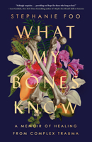 What My Bones Know: A Memoir of Healing from Complex Trauma 0593238125 Book Cover