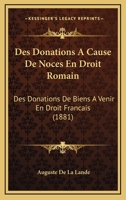 Des Donations A Cause De Noces En Droit Romain: Des Donations De Biens A Venir En Droit Francais (1881) 1272380912 Book Cover