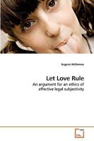 Let Love Rule: An argument for an ethics of affective legal subjectivity 3639006216 Book Cover