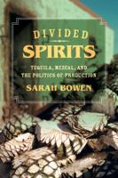 Divided Spirits: Tequila, Mezcal, and the Politics of Production 0520281055 Book Cover