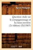 Question Vitale Sur Le Compagnonnage Et La Classe Ouvria]re (2e A(c)Dition) (A0/00d.1863) 2012764975 Book Cover