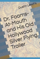 Dr. Foams-At-Mouth and His Old Hollywood Silver Flying Trailer B0B7Q3R176 Book Cover