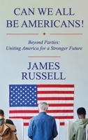Can We All Be Americans!: Beyond Parties: Uniting America for a Stronger Future B0CFNYQ3R1 Book Cover