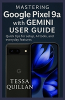 Mastering Google Pixel 9a with Gemini User Guide: Quick tips for setup, AI tools, and everyday features B0FHS1QYMJ Book Cover
