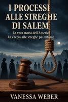 I PROCESSI ALLE STREGHE DI SALEM: LA VERA STORIA DELL'AMERICA LA CACCIA ALLE STREGHE PIÙ INFAME (Italian Edition) B0FDXBFMZZ Book Cover