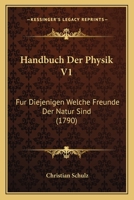 Handbuch Der Physik V1: Fur Diejenigen Welche Freunde Der Natur Sind (1790) 1166048756 Book Cover