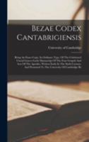 Bezae Codex Cantabrigiensis: Being an Exact Copy, in Ordinary Type, of the Celebrated Uncial Graeco-Latin Manuscript of the Four Gospels and Acts of the Apostles, Written Early in the Sixth Century, a 1015652425 Book Cover