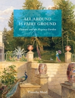 All Around Is Fairy Ground : Pleasure and the Regency Garden 1836392486 Book Cover