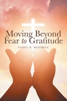 Moving Beyond Fear to Gratitude 1973689960 Book Cover