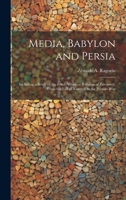 Media, Babylon and Persia: Including a Study of the Zend-Avesta or Religion of Zoroaster, From the Fall of Nineveh to the Persian War 1019415266 Book Cover