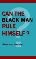 Can The Black Man Rule Himself? 1425920756 Book Cover