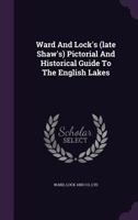Ward And Lock's (late Shaw's) Pictorial And Historical Guide To The English Lakes 1248817532 Book Cover