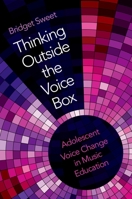 Thinking Outside the Voice Box: Adolescent Voice Change in Music Education 0190916370 Book Cover