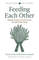 Resetting Our Future: Feeding Each Other: Shaping Change in Food Systems Through Relationship 180341488X Book Cover