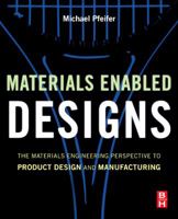 Materials Enabled Designs: The Materials Engineering Perspective to Product Design and Manufacturing 0750682876 Book Cover