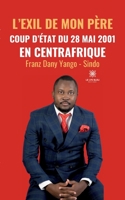 L'exil de mon père: Coup d'État du 28 mai 2001 en Centrafrique B09XC54VHD Book Cover